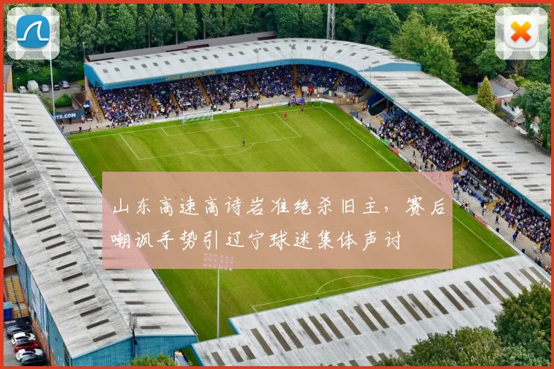 山东高速高诗岩准绝杀旧主，赛后嘲讽手势引辽宁球迷集体声讨